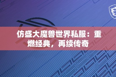 仿盛大魔兽世界私服：重燃经典，再续传奇