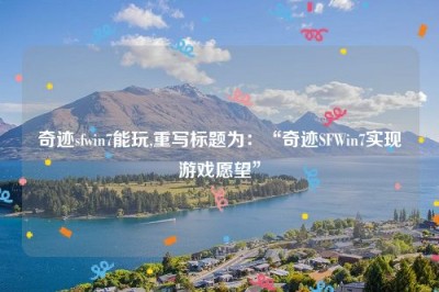 奇迹sfwin7能玩,重写标题为：“奇迹SFWin7实现游戏愿望”