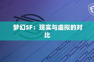 梦幻SF：现实与虚拟的对比