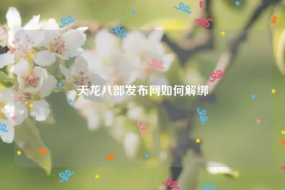 天龙八部发布网如何解绑