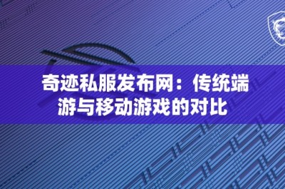 奇迹私服发布网：传统端游与移动游戏的对比