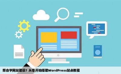 想自学网站建设？从零开始搭建WordPress站点教程