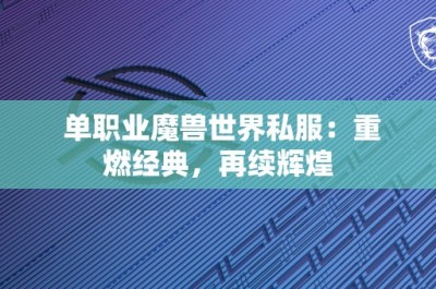 单职业魔兽世界私服：重燃经典，再续辉煌