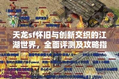 天龙sf怀旧与创新交织的江湖世界，全面评测及攻略指南