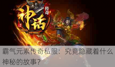 霸气元素传奇私服：究竟隐藏着什么神秘的故事？