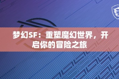 梦幻SF：重塑魔幻世界，开启你的冒险之旅