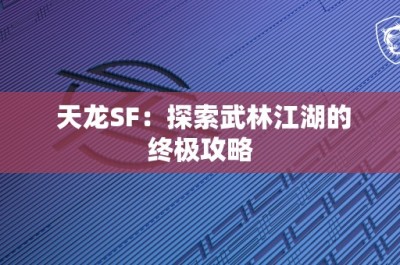 天龙SF：探索武林江湖的终极攻略