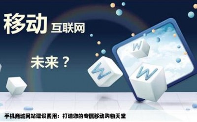 手机商城网站建设费用：打造您的专属移动购物天堂