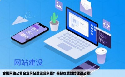 合肥网络公司企业网站建设哪家强？揭秘优质网站建设公司！