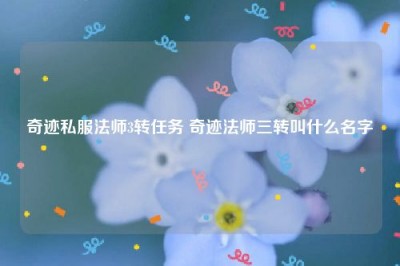 奇迹私服法师3转任务 奇迹法师三转叫什么名字