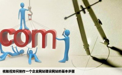 核触视如何制作一个企业网站建设网站的基本步骤