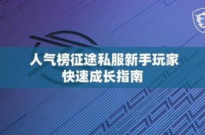 人气榜征途私服新手玩家快速成长指南