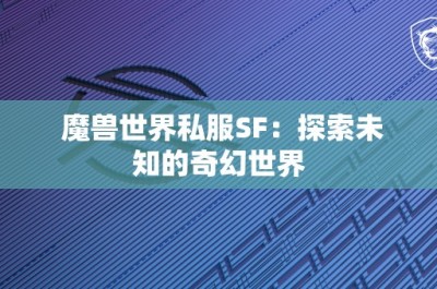 魔兽世界私服SF：探索未知的奇幻世界