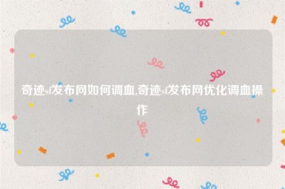 奇迹sf发布网如何调血,奇迹sf发布网优化调血操作