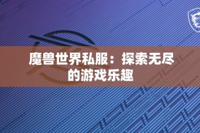 魔兽世界私服：探索无尽的游戏乐趣