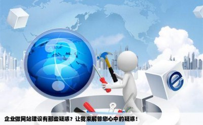 企业做网站建设有那些疑惑？让我来解答您心中的疑惑！