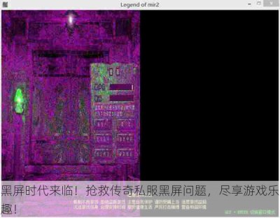 黑屏时代来临！抢救传奇私服黑屏问题，尽享游戏乐趣！