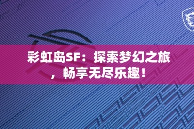 彩虹岛SF：探索梦幻之旅，畅享无尽乐趣！