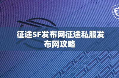 征途SF发布网征途私服发布网攻略