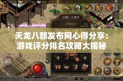 天龙八部发布网心得分享：游戏评分排名攻略大揭秘