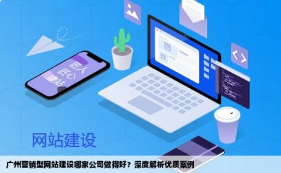 广州营销型网站建设哪家公司做得好？深度解析优质案例